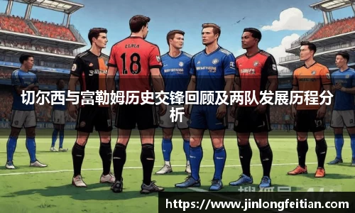 切尔西与富勒姆历史交锋回顾及两队发展历程分析